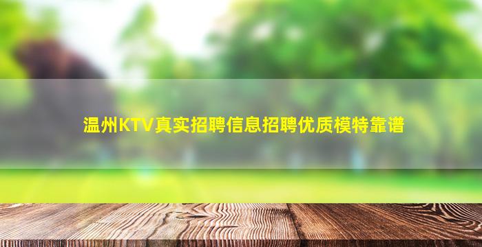 温州KTV真实招聘信息招聘优质模特靠谱